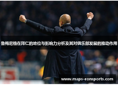 鲁梅尼格在拜仁的地位与影响力分析及其对俱乐部发展的推动作用 鲁梅尼格在拜仁的地位与影响力分析及其对俱乐部发展的推动作用